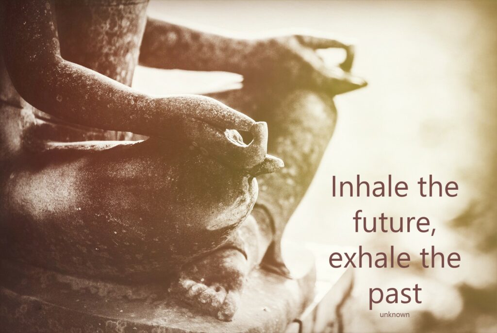 Inhale the future, exhale the past